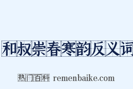 和叔崇春寒韵反义词是什么意思的图片